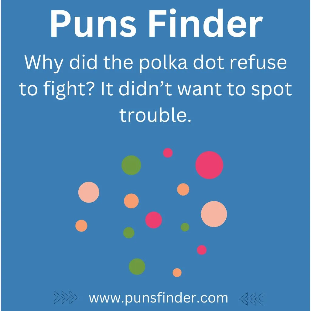 Why did the polka dot refuse to fight It didn’t want to spot trouble.