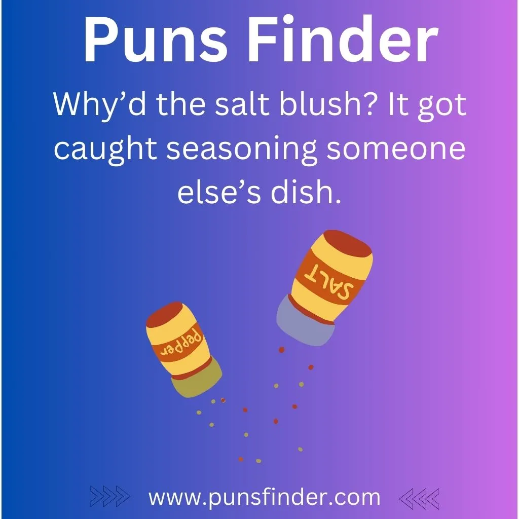 Why’d the salt blush It got caught seasoning someone else’s dish. - Seasoning Puns